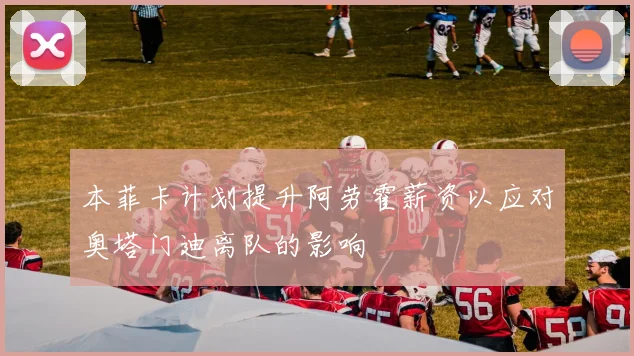 本菲卡计划提升阿劳霍薪资以应对奥塔门迪离队的影响