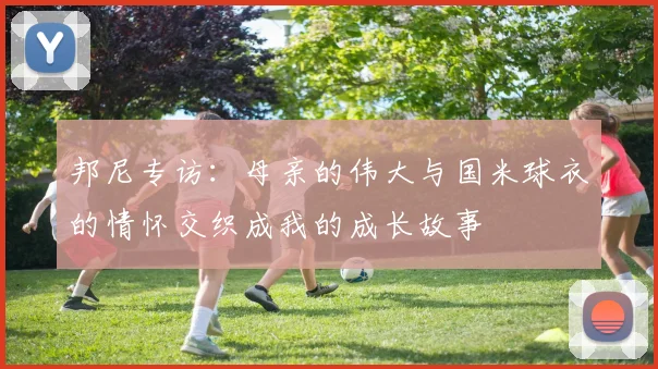 邦尼专访：母亲的伟大与国米球衣的情怀交织成我的成长故事